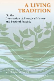 A Living Tradition : On the Intersection of Liturgical History and Pastoral Practice