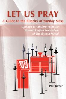 Let Us Pray : A Guide to the Rubrics of Sunday Mass