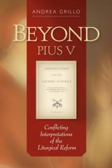 Beyond Pius V : Conflicting Interpretations of the Liturgical Reform