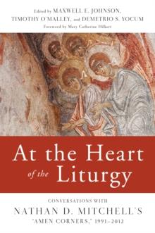 At the Heart of the Liturgy : Conversations with Nathan D. Mitchell's "Amen Corners," 1991-2012