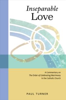 Inseparable Love : A Commentary on The Order of Celebrating Matrimony in the Catholic Church