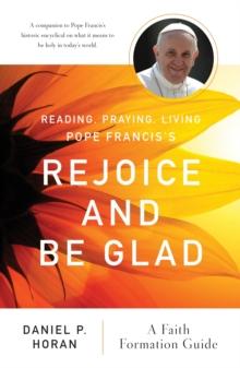 Reading, Praying, Living Pope Francis's Rejoice and Be Glad : A Faith Formation Guide