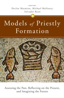 Models of Priestly Formation : Assessing the Past, Reflecting on the Present, and Imagining the Future