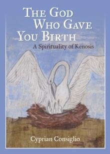 The God Who Gave You Birth : A Spirituality of Kenosis