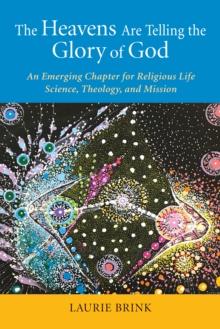 The Heavens Are Telling the Glory of God : An Emerging Chapter for Religious Life; Science, Theology, and Mission