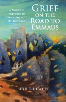 Grief on the Road to Emmaus : A Monastic Approach to Journeying with the Bereaved