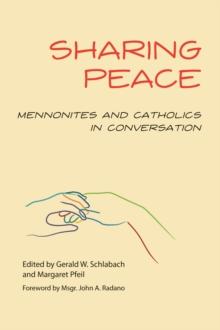 Sharing Peace : Mennonites and Catholics in Conversation