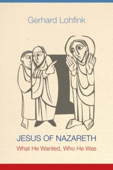 Jesus of Nazareth : What He Wanted, Who He Was