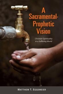 A Sacramental-Prophetic Vision : Christian Spirituality in a Suffering World