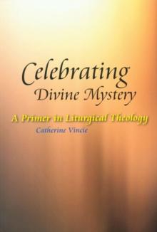 Celebrating Divine Mystery : A Primer in Liturgical Theology