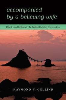 Accompanied by a Believing Wife : Ministry and Celibacy in the Earliest Christian Communities