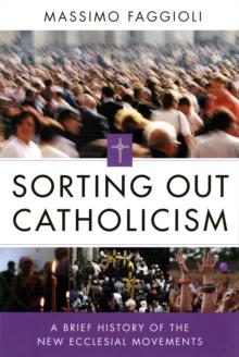 Sorting Out Catholicism : A Brief History of the New Ecclesial Movements