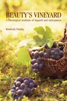 Beauty's Vineyard : A Theological Aesthetic of Anguish and Anticipation