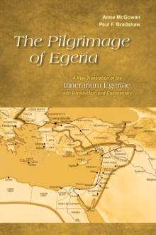 The Pilgrimage of Egeria : A New Translation of the Itinerarium Egeriae with Introduction and Commentary