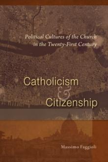 Catholicism and Citizenship : Political Cultures of the Church in the Twenty-First Century