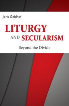 Liturgy and Secularism : Beyond the Divide