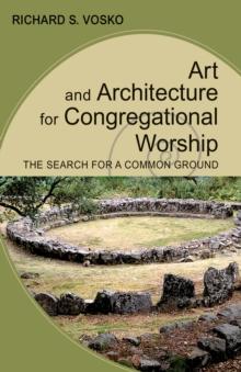 Art and Architecture for Congregational Worship : The Search for a Common Ground