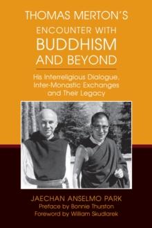 Thomas Merton's Encounter with Buddhism and Beyond : His Interreligious Dialogue, Inter-monastic Exchanges, and Their Legacy