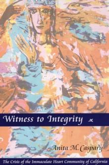 Witness To Integrity : The Crisis of the Immaculate Heart Community of California