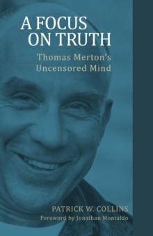 A Focus on Truth : Thomas Merton's Uncensored Mind