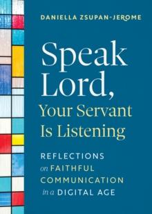 Speak Lord, Your Servant Is Listening : Reflections on Faithful Communication in a Digital Age