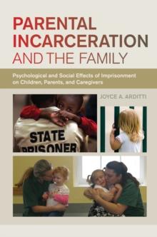 Parental Incarceration and the Family : Psychological and Social Effects of Imprisonment on Children, Parents, and Caregivers