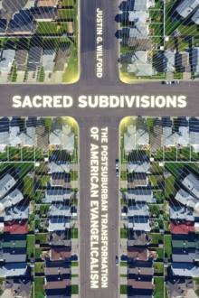 Sacred Subdivisions : The Postsuburban Transformation of American Evangelicalism