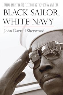 Black Sailor, White Navy : Racial Unrest in the Fleet during the Vietnam War Era