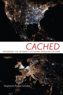 Cached : Decoding the Internet in Global Popular Culture