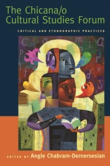 The Chicana/o Cultural Studies Forum : Critical and Ethnographic Practices