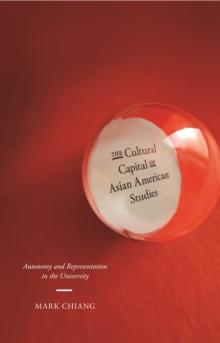 The Cultural Capital of Asian American Studies : Autonomy and Representation in the University