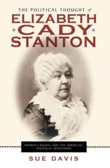 The Political Thought of Elizabeth Cady Stanton : Women's Rights and the American Political Traditions