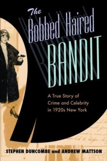 The Bobbed Haired Bandit : A True Story of Crime and Celebrity in 1920s New York