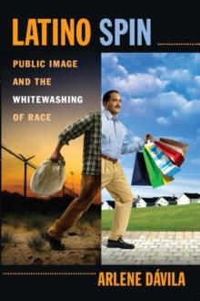 Latino Spin : Public Image and the Whitewashing of Race