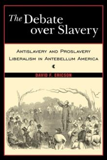 The Debate Over Slavery : Antislavery and Proslavery Liberalism in Antebellum America