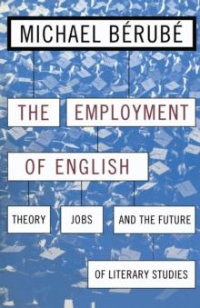 Employment of English : Theory, Jobs, and the Future of Literary Studies