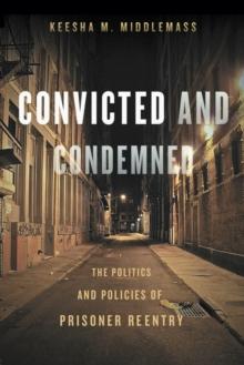 Convicted and Condemned : The Politics and Policies of Prisoner Reentry