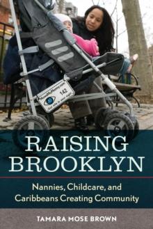 Raising Brooklyn : Nannies, Childcare, and Caribbeans Creating Community