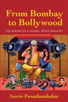 From Bombay to Bollywood : The Making of a Global Media Industry