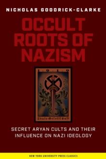 Occult Roots of Nazism : Secret Aryan Cults and Their Influence on Nazi Ideology