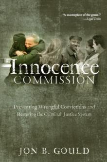 The Innocence Commission : Preventing Wrongful Convictions and Restoring the Criminal Justice System