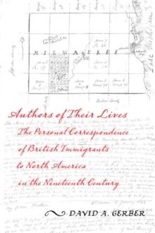 Authors of Their Lives : The Personal Correspondence of British Immigrants to North America in the Nineteenth Century