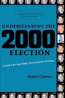 Understanding the 2000 Election : A Guide to the Legal Battles that Decided the Presidency