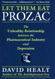 Let Them Eat Prozac : The Unhealthy Relationship Between the Pharmaceutical Industry and Depression