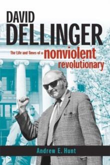 David Dellinger : The Life and Times of a Nonviolent Revolutionary