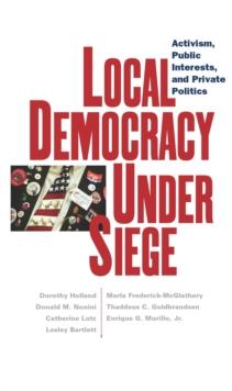 Local Democracy Under Siege : Activism, Public Interests, and Private Politics