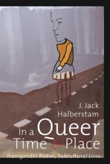 In a Queer Time and Place : Transgender Bodies, Subcultural Lives