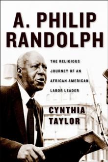 A. Philip Randolph : The Religious Journey of an African American Labor Leader