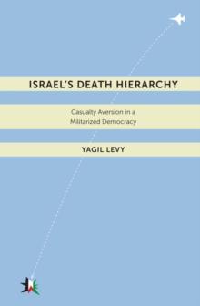 Israel's Death Hierarchy : Casualty Aversion in a Militarized Democracy