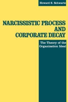 Narcissistic Process and Corporate Decay : The Theory of the Organizational Ideal